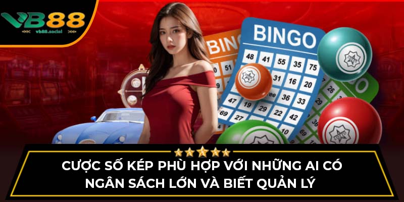 Cược số kép phù hợp với những ai có ngân sách lớn và biết quản lý 