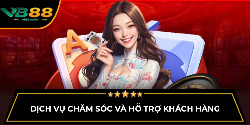 Dịch vụ chăm sóc và hỗ trợ khách hàng