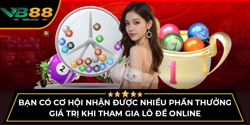 Bạn có cơ hội nhận được nhiều phần thưởng giá trị khi tham gia lô đề online