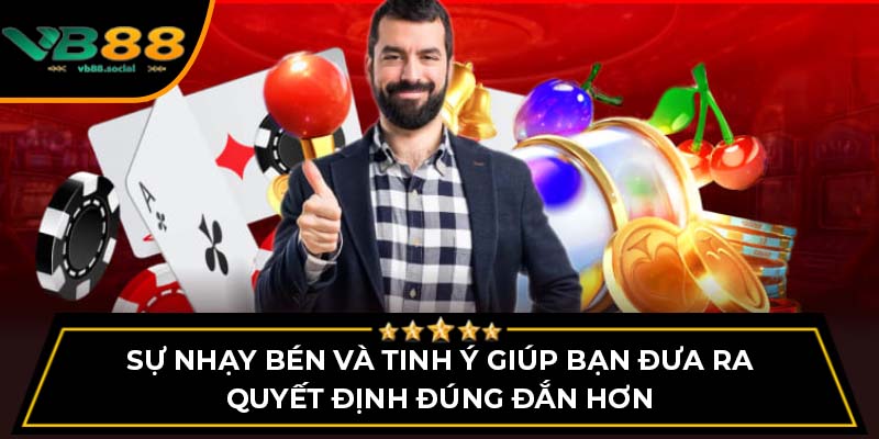 Sự nhạy bén và tinh ý giúp bạn đưa ra quyết định đúng đắn hơn