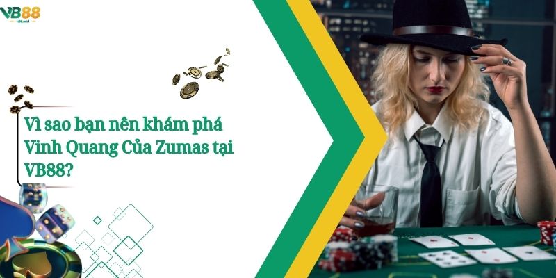 Vì sao bạn nên khám phá Vinh Quang Của Zumas tại VB88?