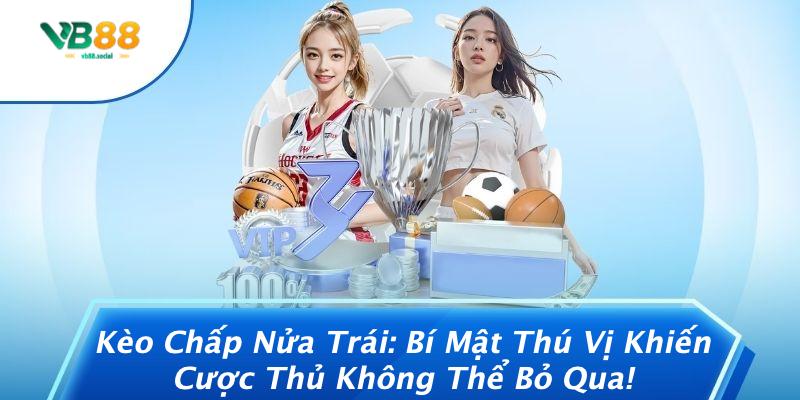 Kèo Chấp Nửa Trái: Bí Mật Thú Vị Khiến Cược Thủ Không Thể Bỏ Qua! 1 Kèo Chấp Nửa Trái: Bí Mật Thú Vị Khiến Cược Thủ Không Thể Bỏ Qua!