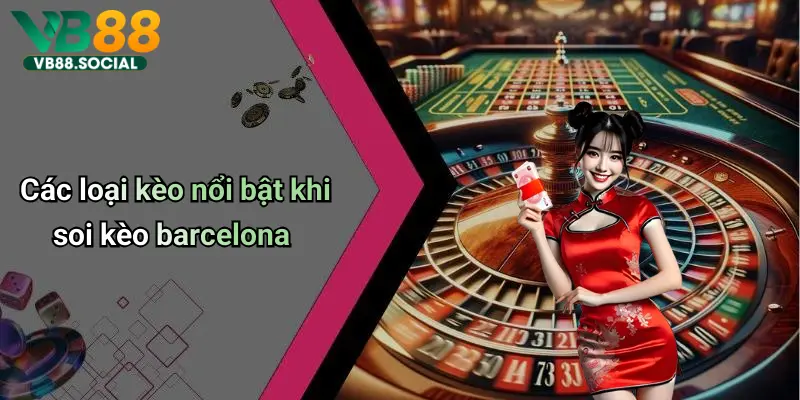 Soi Kèo Barcelona: Phân Tích Trận Đấu, Kinh Nghiệm Cá Cược Hay 5 Các loại kèo nổi bật khi soi kèo barcelona