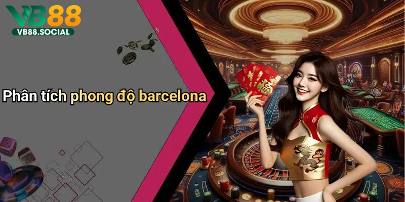 Soi Kèo Barcelona: Phân Tích Trận Đấu, Kinh Nghiệm Cá Cược Hay 2 Phân tích phong độ barcelona