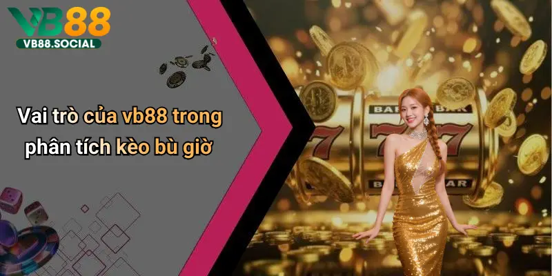 Vai trò của vb88 trong phân tích kèo bù giờ