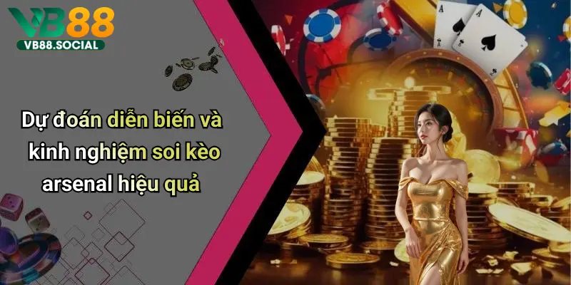Dự đoán diễn biến và kinh nghiệm soi kèo arsenal hiệu quả
