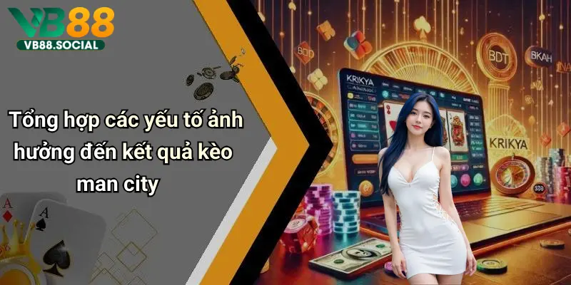Đến Với VB88 Soi Kèo Man City để Bứt Phá Tỷ Lệ Thắng Và Rinh Quà Cực Khủng 5 Tổng hợp các yếu tố ảnh hưởng đến kết quả kèo man city
